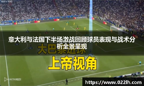 意大利与法国下半场激战回顾球员表现与战术分析全景呈现