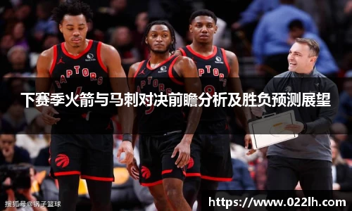 下赛季火箭与马刺对决前瞻分析及胜负预测展望