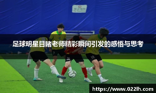足球明星目睹老师精彩瞬间引发的感悟与思考